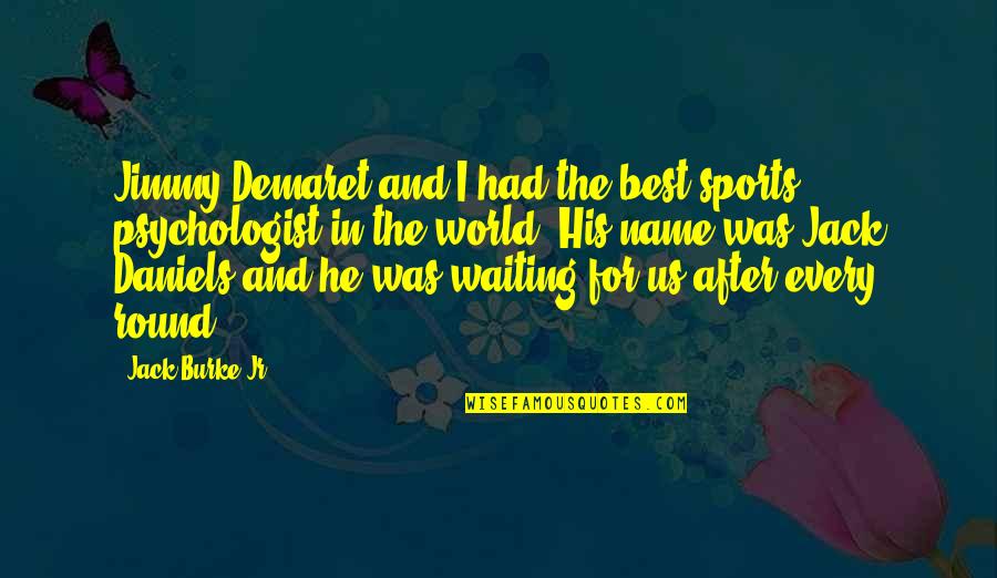 Charbeneau Surgeon Quotes By Jack Burke Jr.: Jimmy Demaret and I had the best sports Charbeneau Surgeon Quotes By Jack Burke Jr.: Jimmy Demaret and I had the best sports