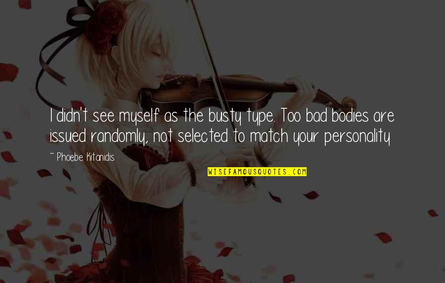 Charbon Actif Quotes By Phoebe Kitanidis: I didn't see myself as the busty type. Charbon Actif Quotes By Phoebe Kitanidis: I didn't see myself as the busty type.