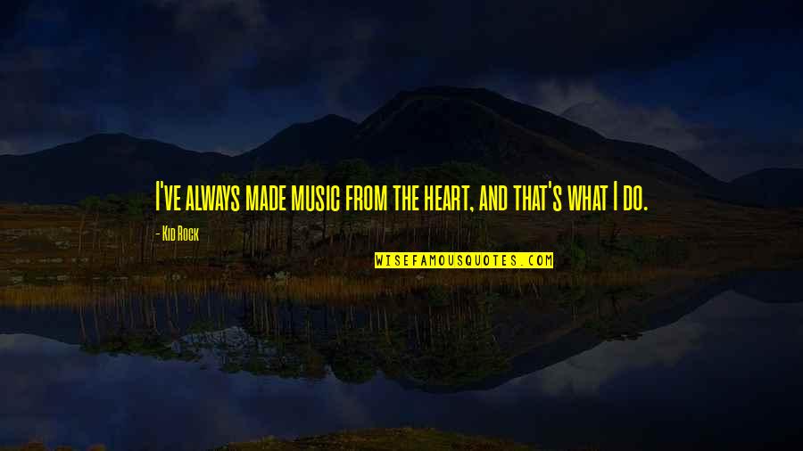 Charbonier Schnucks Quotes By Kid Rock: I've always made music from the heart, and