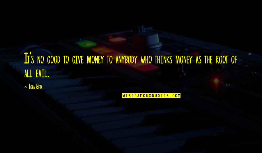 Charbonier Schnucks Quotes By Toba Beta: It's no good to give money to anybody