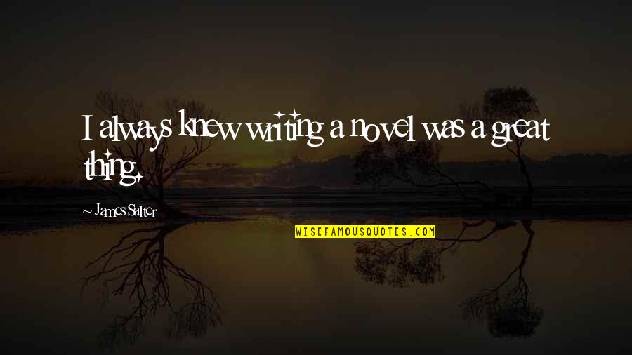 Charbonneau Park Quotes By James Salter: I always knew writing a novel was a Charbonneau Park Quotes By James Salter: I always knew writing a novel was a