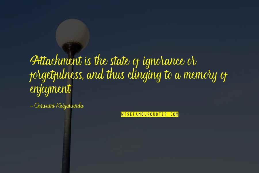 Charcas Slp Quotes By Goswami Kriyananda: Attachment is the state of ignorance or forgetfulness, Charcas Slp Quotes By Goswami Kriyananda: Attachment is the state of ignorance or forgetfulness,