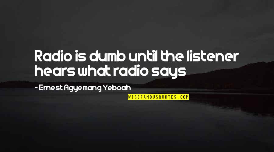 Charchan Man Quotes By Ernest Agyemang Yeboah: Radio is dumb until the listener hears what Charchan Man Quotes By Ernest Agyemang Yeboah: Radio is dumb until the listener hears what