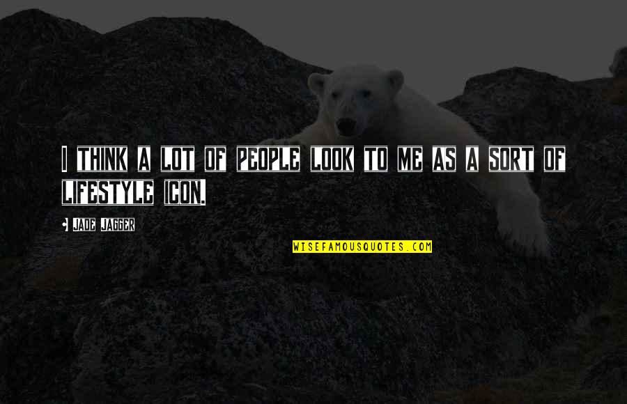 Charchangoli Quotes By Jade Jagger: I think a lot of people look to