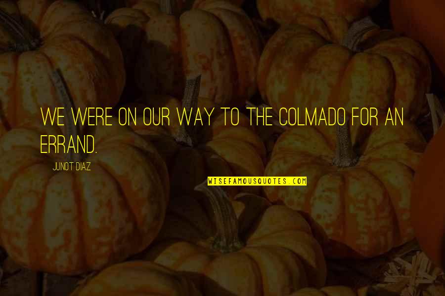 Charchangooli Quotes By Junot Diaz: We were on our way to the colmado