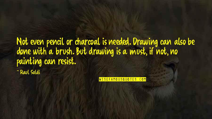Charcoal Drawing Quotes By Raul Soldi: Not even pencil or charcoal is needed. Drawing