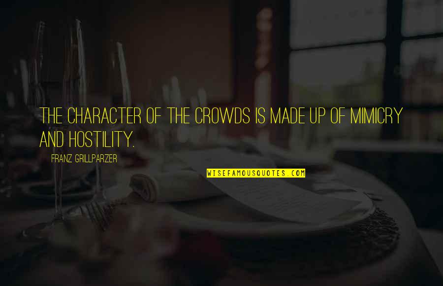 Charcoal Grilling Quotes By Franz Grillparzer: The character of the crowds is made up Charcoal Grilling Quotes By Franz Grillparzer: The character of the crowds is made up