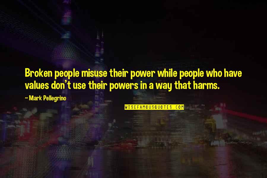 Charcoal Grilling Quotes By Mark Pellegrino: Broken people misuse their power while people who Charcoal Grilling Quotes By Mark Pellegrino: Broken people misuse their power while people who