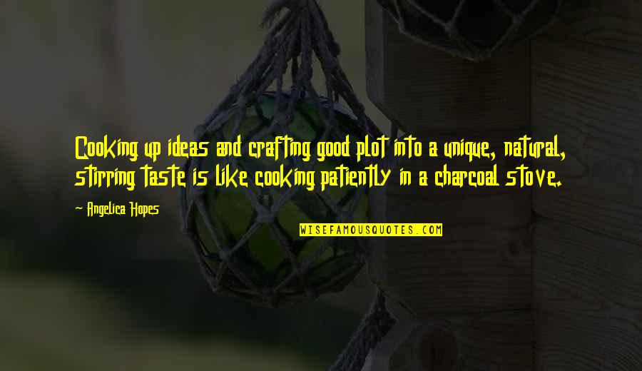 Charcoal Quotes By Angelica Hopes: Cooking up ideas and crafting good plot into