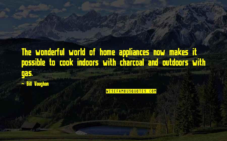 Charcoal Quotes By Bill Vaughan: The wonderful world of home appliances now makes