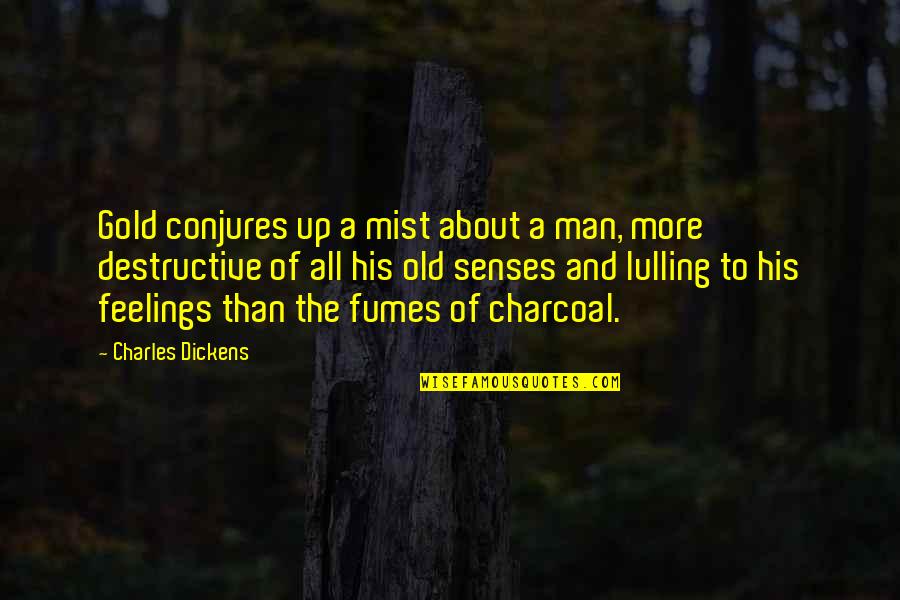 Charcoal Quotes By Charles Dickens: Gold conjures up a mist about a man,