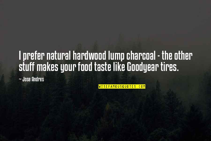 Charcoal Quotes By Jose Andres: I prefer natural hardwood lump charcoal - the