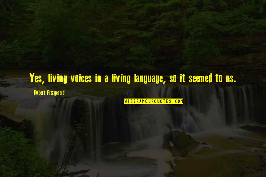 Charcoaled Grilled Quotes By Robert Fitzgerald: Yes, living voices in a living language, so