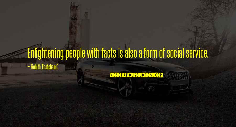 Charcoaled Grilled Quotes By Rohith Thatchan C: Enlightening people with facts is also a form Charcoaled Grilled Quotes By Rohith Thatchan C: Enlightening people with facts is also a form