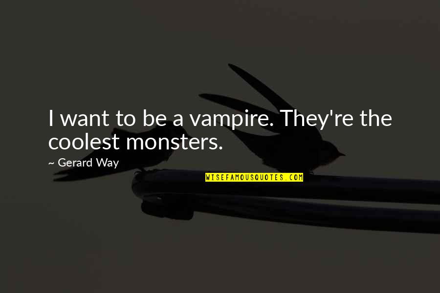 Charcoaled Lobster Quotes By Gerard Way: I want to be a vampire. They're the