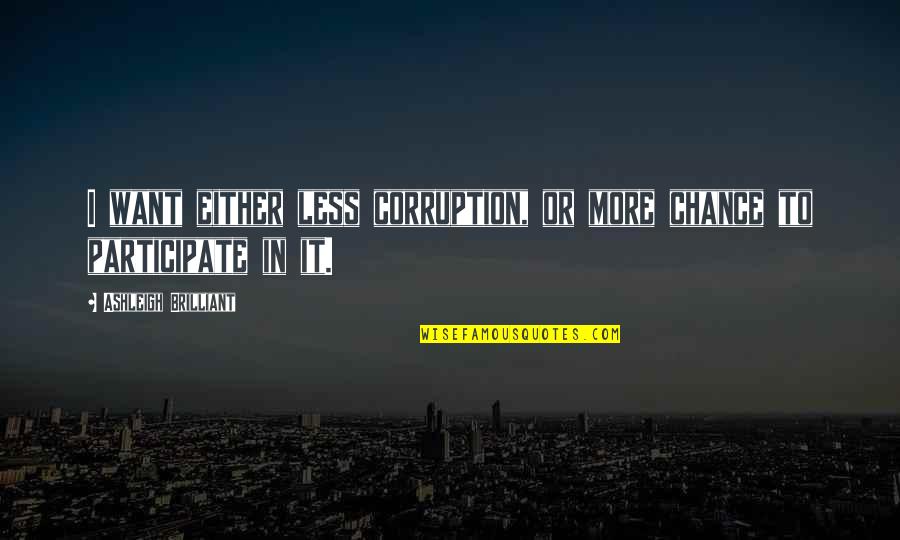 Charcoaled Oysters Quotes By Ashleigh Brilliant: I want either less corruption, or more chance Charcoaled Oysters Quotes By Ashleigh Brilliant: I want either less corruption, or more chance