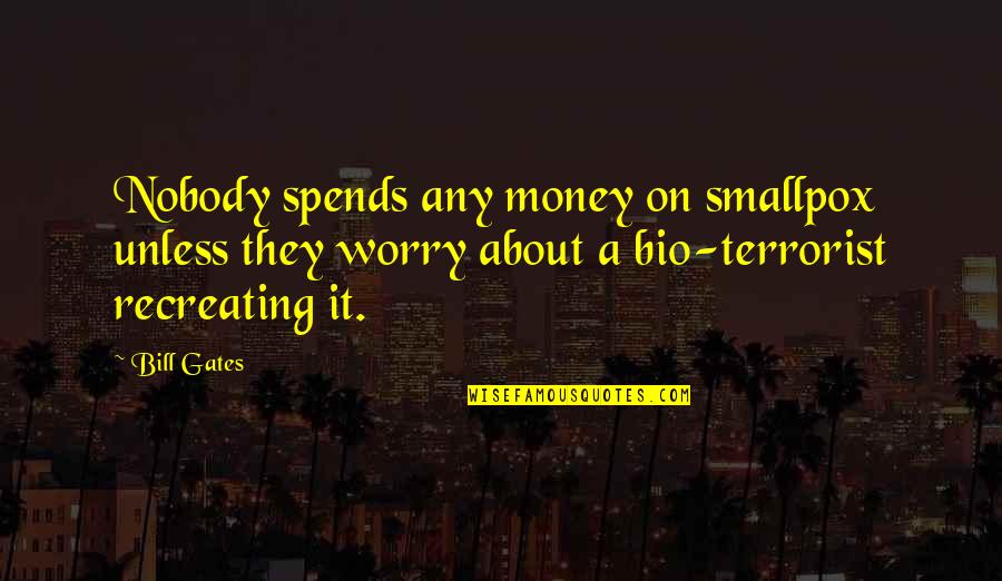 Charcoaled Oysters Quotes By Bill Gates: Nobody spends any money on smallpox unless they Charcoaled Oysters Quotes By Bill Gates: Nobody spends any money on smallpox unless they