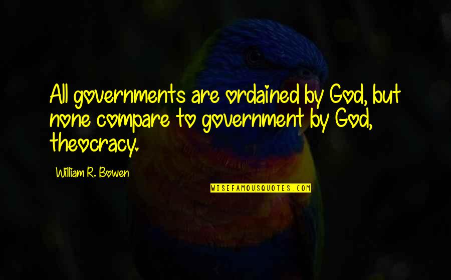 Charcoaled Oysters Quotes By William R. Bowen: All governments are ordained by God, but none Charcoaled Oysters Quotes By William R. Bowen: All governments are ordained by God, but none