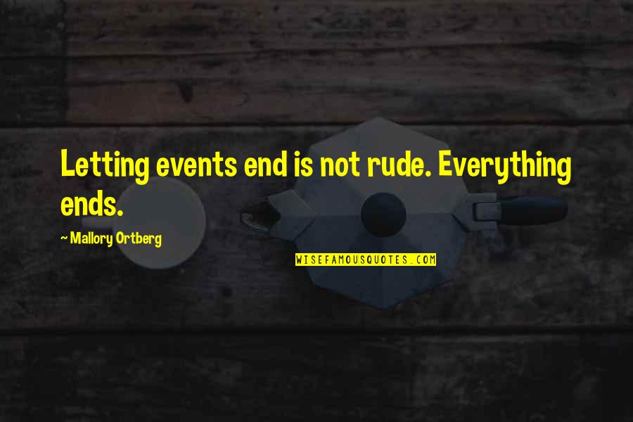 Charcot Marie Tooth Disease Quotes By Mallory Ortberg: Letting events end is not rude. Everything ends.