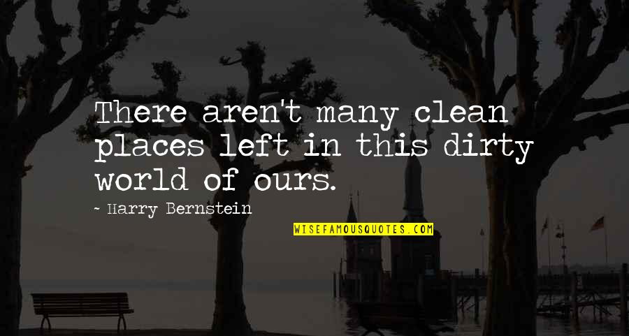 Charcters Quotes By Harry Bernstein: There aren't many clean places left in this Charcters Quotes By Harry Bernstein: There aren't many clean places left in this