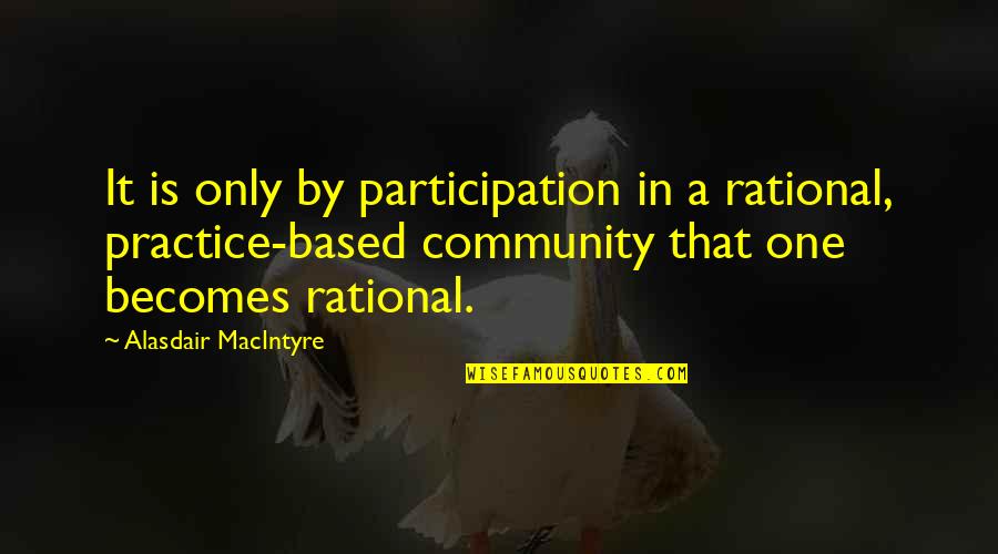 Charcy Quotes By Alasdair MacIntyre: It is only by participation in a rational, Charcy Quotes By Alasdair MacIntyre: It is only by participation in a rational,