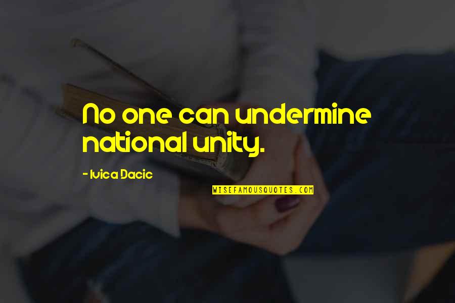 Charcy Quotes By Ivica Dacic: No one can undermine national unity. Charcy Quotes By Ivica Dacic: No one can undermine national unity.