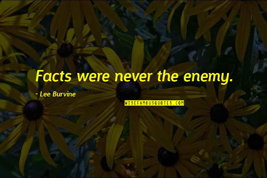Charcy Quotes By Lee Burvine: Facts were never the enemy. Charcy Quotes By Lee Burvine: Facts were never the enemy.