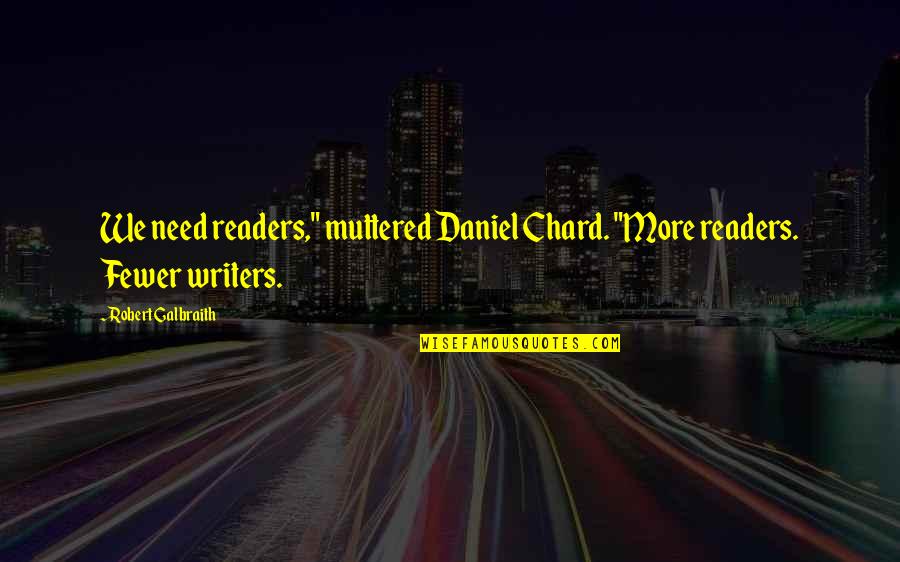 Chard Quotes By Robert Galbraith: We need readers," muttered Daniel Chard. "More readers.