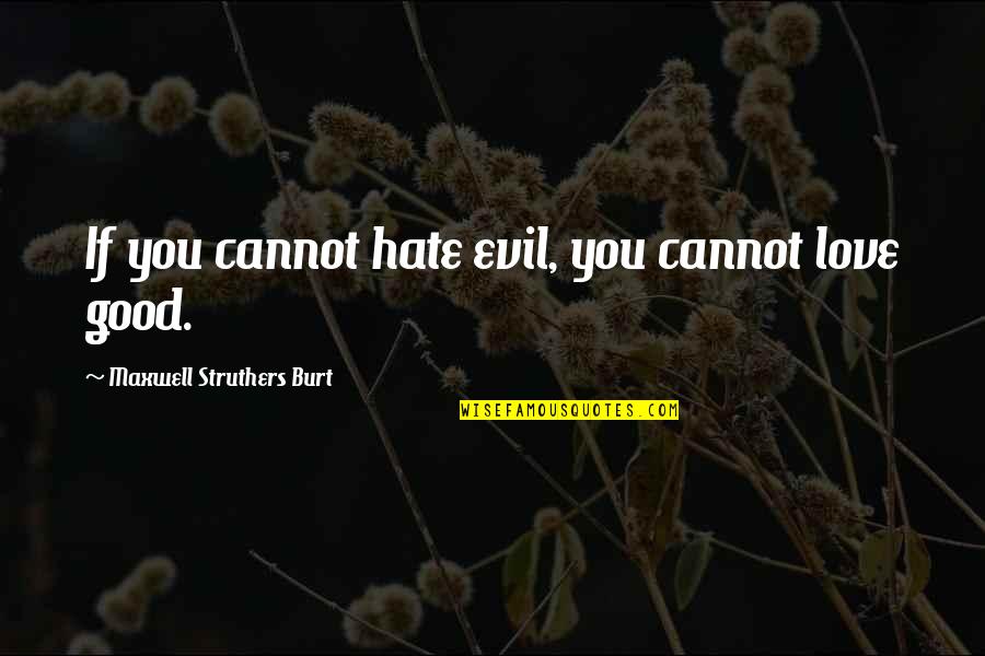 Chardee Macdennis Quotes By Maxwell Struthers Burt: If you cannot hate evil, you cannot love