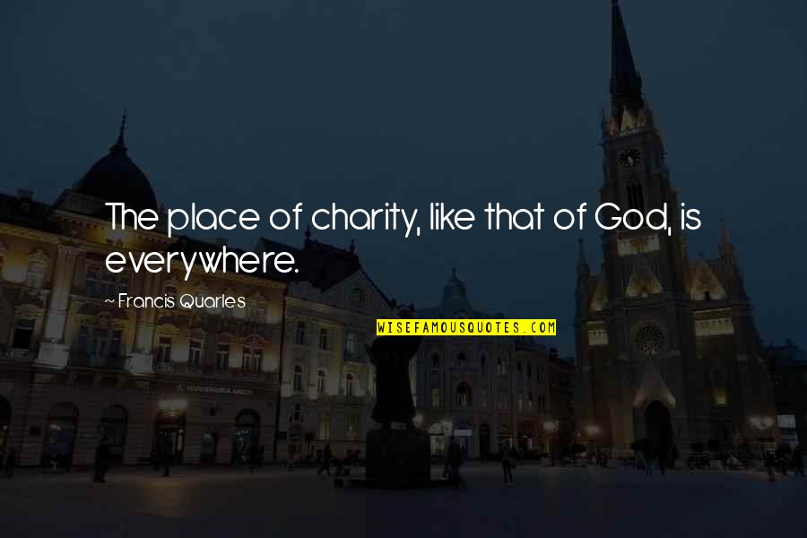 Chardel Quotes By Francis Quarles: The place of charity, like that of God,