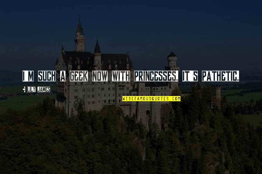 Charden Complaining Quotes By Lily James: I'm such a geek now with princesses. It's Charden Complaining Quotes By Lily James: I'm such a geek now with princesses. It's