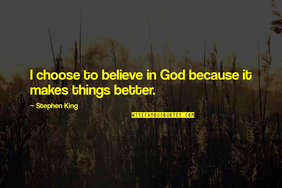 Charden Complaining Quotes By Stephen King: I choose to believe in God because it Charden Complaining Quotes By Stephen King: I choose to believe in God because it
