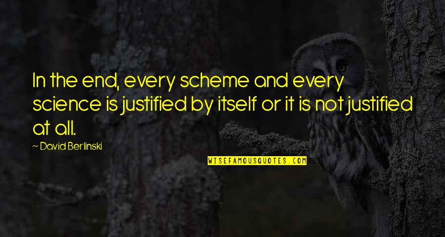 Chardi Kala Quotes By David Berlinski: In the end, every scheme and every science Chardi Kala Quotes By David Berlinski: In the end, every scheme and every science