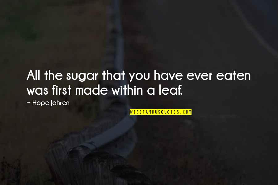 Chardin Art Quotes By Hope Jahren: All the sugar that you have ever eaten