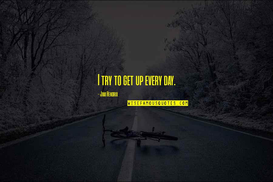 Chardin Art Quotes By Jimi Hendrix: I try to get up every day. Chardin Art Quotes By Jimi Hendrix: I try to get up every day.