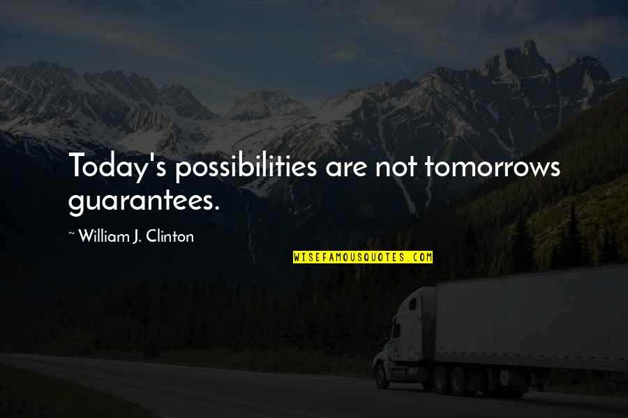 Chardin Art Quotes By William J. Clinton: Today's possibilities are not tomorrows guarantees.