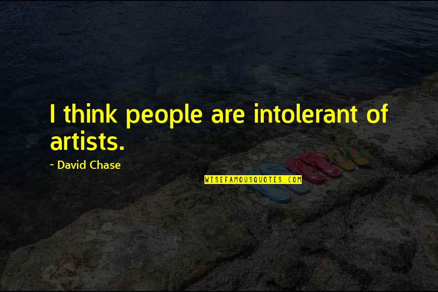 Chardin Home Quotes By David Chase: I think people are intolerant of artists. Chardin Home Quotes By David Chase: I think people are intolerant of artists.