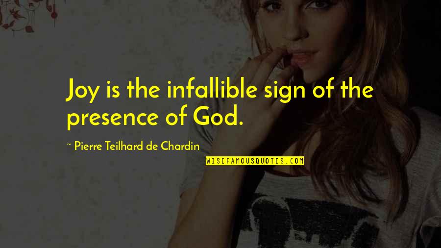 Chardin Quotes By Pierre Teilhard De Chardin: Joy is the infallible sign of the presence