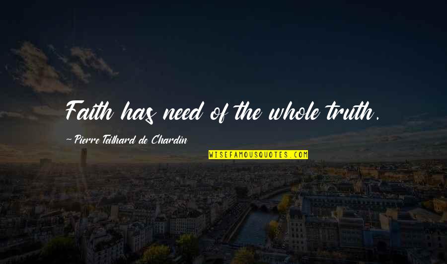 Chardin Quotes By Pierre Teilhard De Chardin: Faith has need of the whole truth.