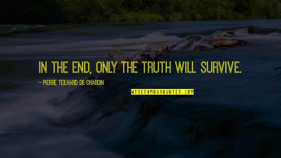 Chardin Quotes By Pierre Teilhard De Chardin: In the end, only the truth will survive.