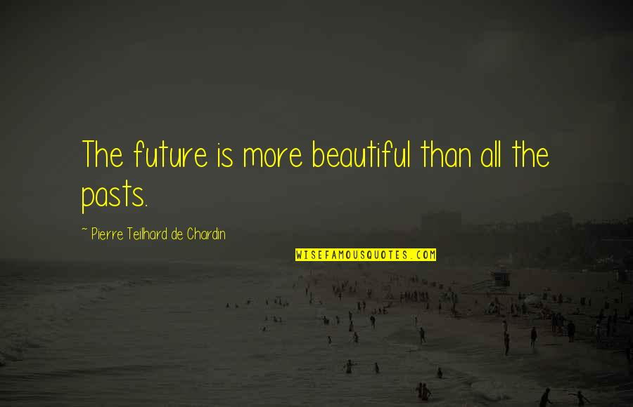 Chardin Quotes By Pierre Teilhard De Chardin: The future is more beautiful than all the