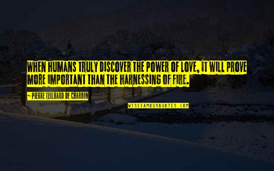 Chardin Quotes By Pierre Teilhard De Chardin: When humans truly discover the power of love,