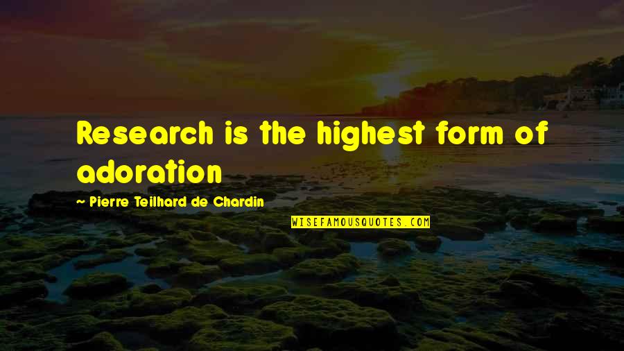 Chardin Quotes By Pierre Teilhard De Chardin: Research is the highest form of adoration