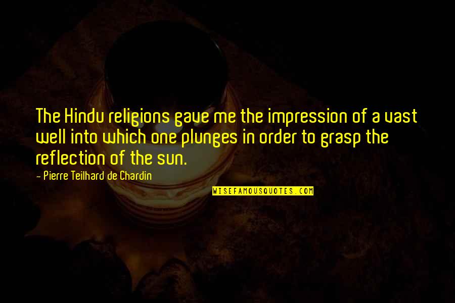 Chardin Teilhard Quotes By Pierre Teilhard De Chardin: The Hindu religions gave me the impression of