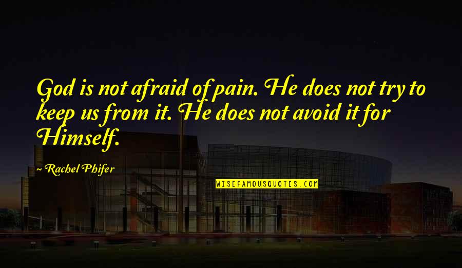 Chardonnays Menu Quotes By Rachel Phifer: God is not afraid of pain. He does