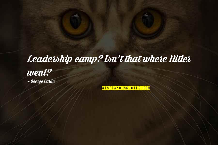 Chardonnet Chant Quotes By George Carlin: Leadership camp? Isn't that where Hitler went? Chardonnet Chant Quotes By George Carlin: Leadership camp? Isn't that where Hitler went?