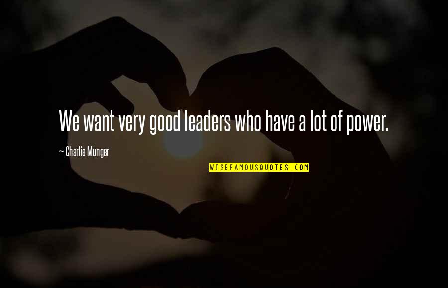 Chardotto Quotes By Charlie Munger: We want very good leaders who have a