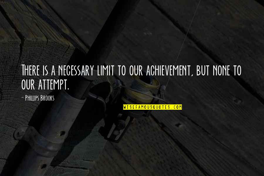 Chardotto Quotes By Phillips Brooks: There is a necessary limit to our achievement,