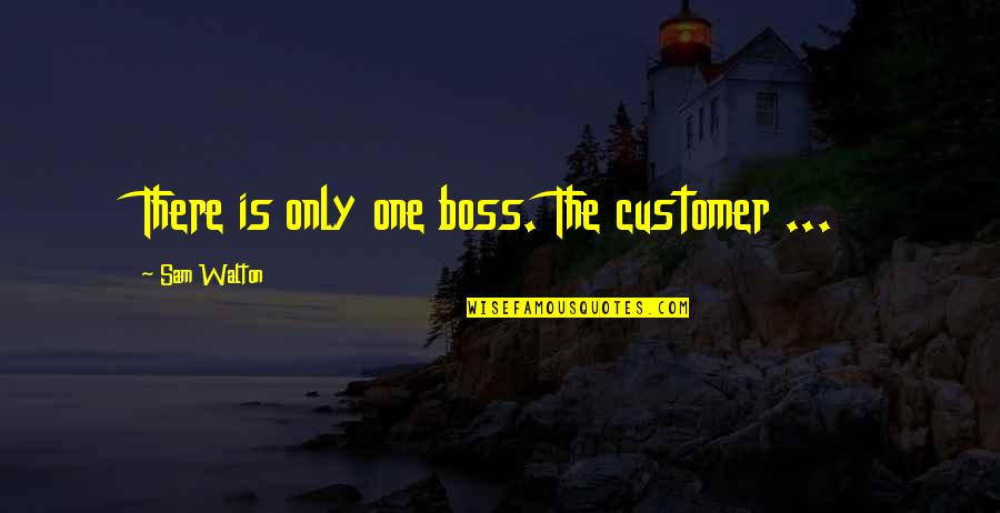 Chardotto Quotes By Sam Walton: There is only one boss. The customer ...