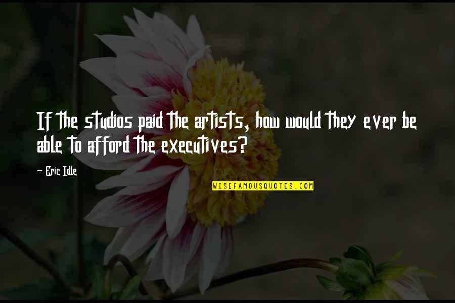 Chards Building Quotes By Eric Idle: If the studios paid the artists, how would